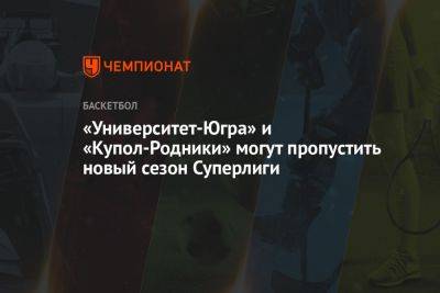 «Университет-Югра» и «Купол-Родники» могут пропустить новый сезон Суперлиги