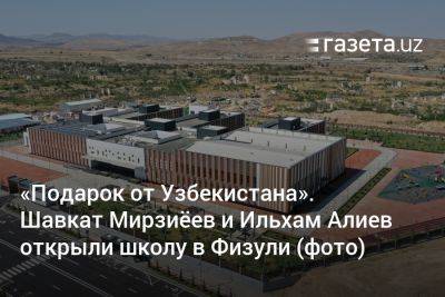 «Подарок от Узбекистана». Шавкат Мирзиёев и Ильхам Алиев открыли школу в Физули (фото)