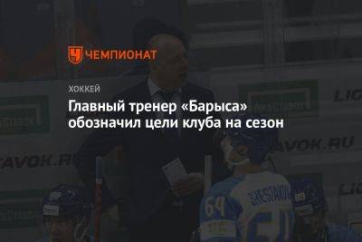 Главный тренер «Барыса» обозначил цели клуба на сезон