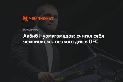 Хабиб Нурмагомедов - Хабиб Нурмагомедов: считал себя чемпионом с первого дня в UFC - championat.com - Россия