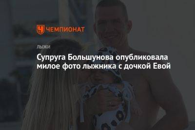 Александр Большунов - Супруга Большунова опубликовала милое фото лыжника с дочкой Евой - championat.com - Россия