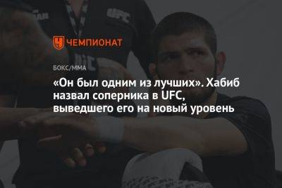 Хабиб Нурмагомедов - «Он был одним из лучших». Хабиб назвал соперника в UFC, выведшего его на новый уровень - championat.com - Россия
