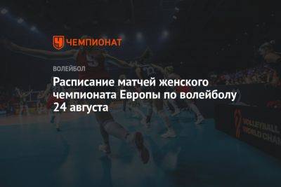 Расписание матчей женского чемпионата Европы по волейболу 24 августа