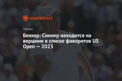 Борис Беккер - Янник Синнер - Беккер: Синнер находится на вершине в списке фаворитов US Open — 2023 - championat.com - США - Италия - Германия - Нью-Йорк - Канада