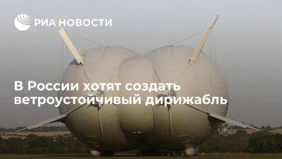 В России хотят создать ветроустойчивый дирижабль для грузоперевозок