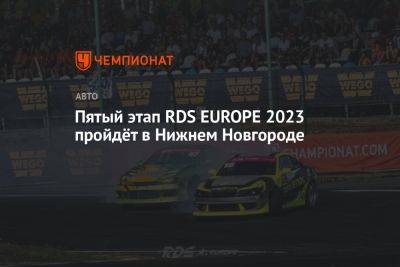 Пятый этап RDS EUROPE 2023 пройдёт в Нижнем Новгороде
