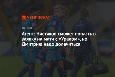 Агент: Чистяков сможет попасть в заявку на матч с «Уралом», но Дмитрию надо долечиться