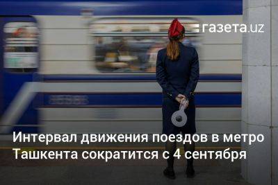 Интервал движения поездов в метро Ташкента сократится с 4 сентября