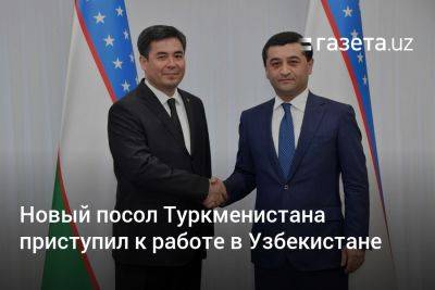 Новый посол Туркменистана приступил к работе в Узбекистане