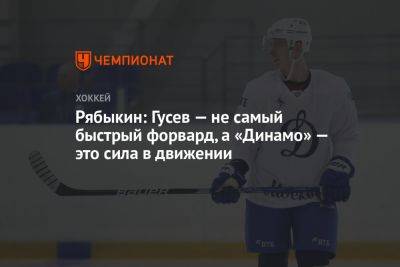 Рябыкин: Гусев — не самый быстрый форвард, а «Динамо» — это сила в движении