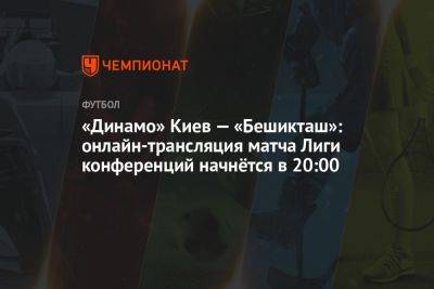 «Динамо» Киев — «Бешикташ»: онлайн-трансляция матча Лиги конференций начнётся в 20:00