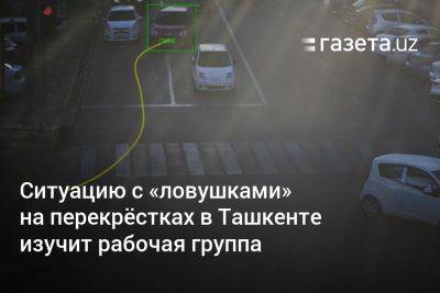Ситуацию с «ловушками» на перекрёстках в Ташкенте изучит рабочая группа