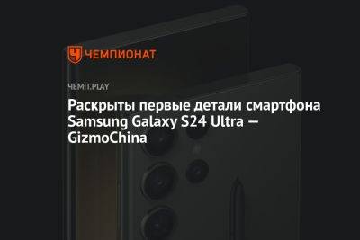 Раскрыты первые детали смартфона Samsung Galaxy S24 Ultra — GizmoChina