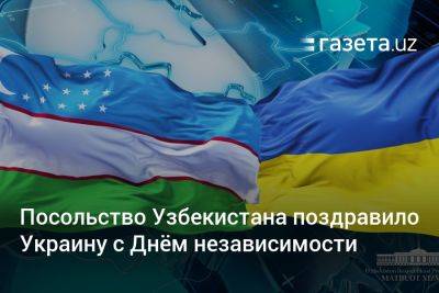Посольство Узбекистана поздравило Украину с Днём независимости