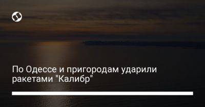 По Одессе и пригородам ударили ракетами "Калибр"