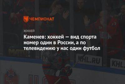 Каменев: хоккей — вид спорта номер один в России, а по телевидению у нас один футбол