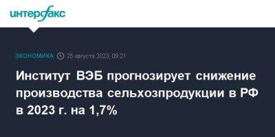 Институт ВЭБ прогнозирует снижение производства сельхозпродукции в РФ в 2023 г. на 1,7%