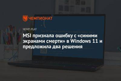 MSI признала ошибку с «синими экранами смерти» в Windows 11 и предложила два решения