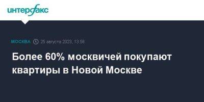 Более 60% москвичей покупают квартиры в Новой Москве