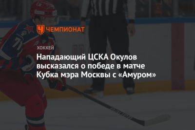 Нападающий ЦСКА Окулов высказался о победе в матче Кубка мэра Москвы с «Амуром»