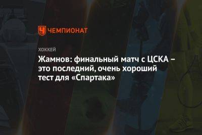 Жамнов: финальный матч с ЦСКА – это последний, очень хороший тест для «Спартака»