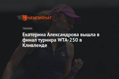 Екатерина Александрова - Екатерина Александрова вышла в финал турнира WTA-250 в Кливленде - championat.com - Россия - Китай - США