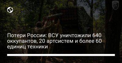 Потери России: ВСУ уничтожили 640 оккупантов, 20 артсистем и более 60 единиц техники