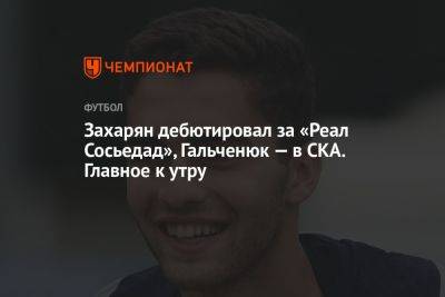Захарян дебютировал за «Реал Сосьедад», Гальченюк — в СКА. Главное к утру