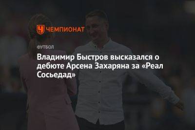 Владимир Быстров высказался о дебюте Арсена Захаряна за «Реал Сосьедад»