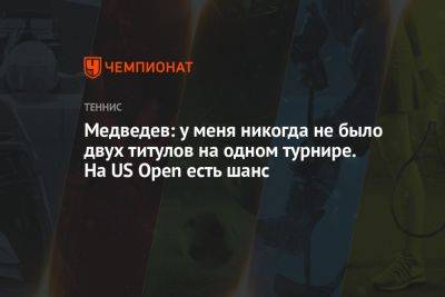 Медведев: у меня никогда не было двух титулов на одном турнире. На US Open есть шанс
