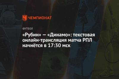 «Рубин» — «Динамо»: текстовая онлайн-трансляция матча РПЛ начнётся в 17:30 мск
