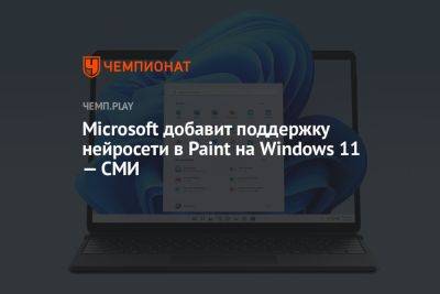 Microsoft добавит поддержку нейросети в Paint на Windows 11 — СМИ