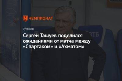 Сергей Ташуев поделился ожиданиями от матча между «Спартаком» и «Ахматом»