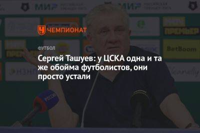 Сергей Ташуев - Сергей Ташуев: у ЦСКА одна и та же обойма футболистов, они просто устали - championat.com - Москва - Россия - Оренбург