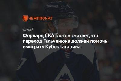 Форвард СКА Глотов считает, что переход Гальченюка должен помочь выиграть Кубок Гагарина
