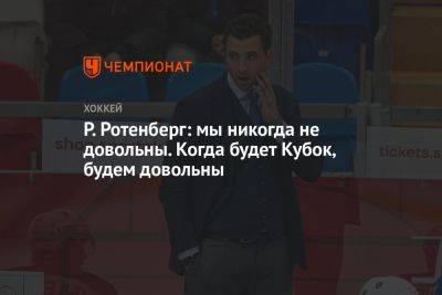 Р. Ротенберг: мы никогда не довольны. Когда будет Кубок, будем довольны