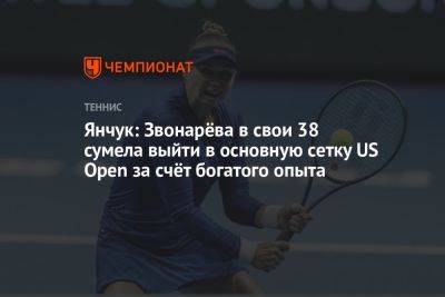 Янчук: Звонарёва в свои 38 сумела выйти в основную сетку US Open за счёт богатого опыта