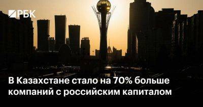 В Казахстане стало на 70% больше компаний с российским капиталом