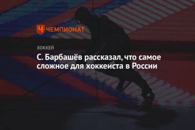 С. Барбашёв рассказал, что самое сложное для хоккеиста в России
