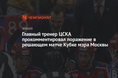 Главный тренер ЦСКА прокомментировал поражение в решающем матче Кубке мэра Москвы