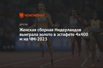 Женская сборная Нидерландов выиграла золото в эстафете 4х400 м на ЧМ-2023 - championat.com - Англия - Венгрия - Будапешт - Голландия - Ямайка