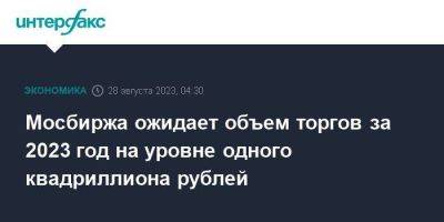 Борис Блохин - Мосбиржа ожидает объем торгов за 2023 год на уровне одного квадриллиона рублей - smartmoney.one - Москва