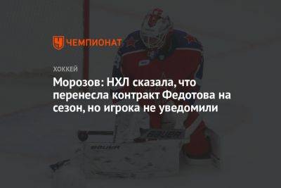 Морозов: НХЛ сказала, что перенесла контракт Федотова на сезон, но игрока не уведомили