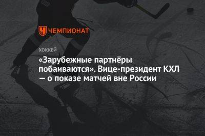 «Зарубежные партнёры побаиваются». Вице-президент КХЛ — о показе матчей вне России