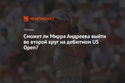 Сможет ли Мирра Андреева выйти во второй круг на дебютном US Open?