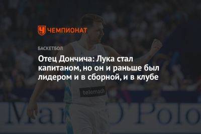 Отец Дончича: Лука стал капитаном, но он и раньше был лидером и в сборной, и в клубе