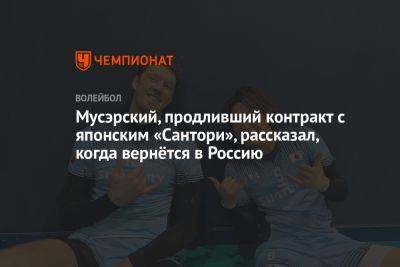 Мусэрский, продливший контракт с японским «Сантори», рассказал, когда вернётся в Россию