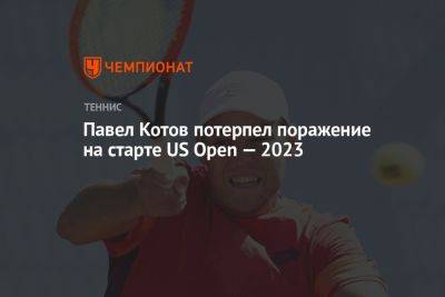 Павел Котов потерпел поражение на старте US Open — 2023