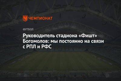 Руководитель стадиона «Фишт» Богомолов: мы постоянно на связи с РПЛ и РФС