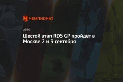 Владимир Сафонов - Шестой этап RDS GP пройдёт в Москве 2 и 3 сентября - championat.com - Москва - Москва - Волоколамск